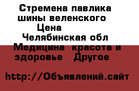 Стремена павлика (шины веленского) › Цена ­ 1 500 - Челябинская обл. Медицина, красота и здоровье » Другое   